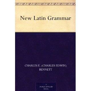 New Latin Grammar by Charles E. (Charles Edwin) Bennett