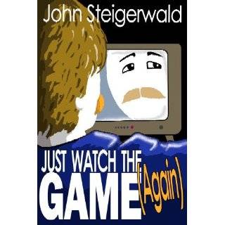 Just Watch The Game John Steigerwald  Kindle Store